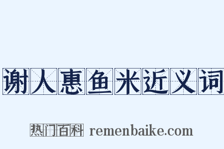 谢人惠鱼米近义词是什么意思的图片